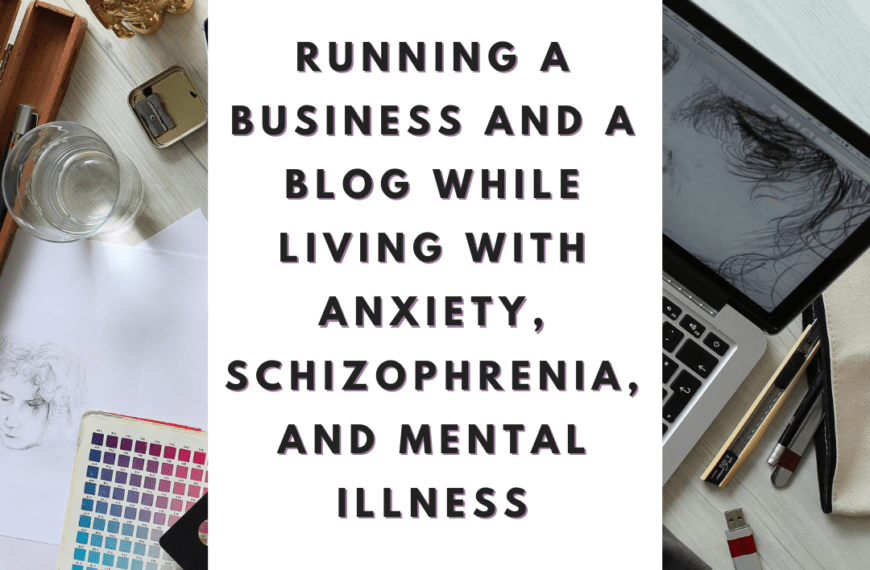 Running a Business and a Blog While Living with Anxiety, Schizophrenia, and Mental Illness