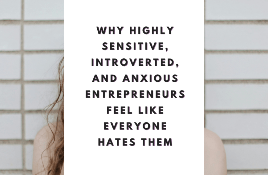 Why Highly Sensitive, Introverted, and Anxious Entrepreneurs Feel Like Everyone Hates Them